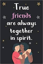 Let your bestie know how much she means to you with one friendships are born in a million different ways, and all good friends strive to achieve the same goal. True Friends Are Always Together In Spirit This Beautiful Notebook Is Perfect Gift For National Girlfriends Friendship Day Couples Day It S A Gift For Best Friend Studio Duncan 9798670094429 Amazon Com Books