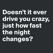 Disappearing when you wake up. Doesn T It Ever Drive You Crazy Just How Fast The Night Changes Post By Wynter On Boldomatic