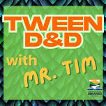 Steele Tweens: D&D with Mr. Tim!