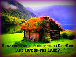 There are so many natural. How Much Does It Cost To Go Off Grid And To Live On The Land Hubpages