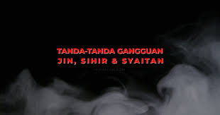 Tanda Tanda Gangguan Jin Sihir Dan Syaitan Di Dalam Badan