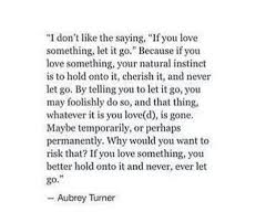 I Don T Like The Saying If You Love Something Let It Go Words Personal Quotes Words Quotes