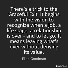 There S A Trick To The Graceful Exit It By Ellen Goodman Inspirational Words Power Of Positivity Words Of Wisdom