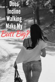 Imitate «cat walk.» imagine that on the ground in front of you is drawn a straight line that runs do not wear dark jeans in which the buttocks and legs will look smaller (especially if you are wearing a. Does Incline Walking Make My Butt Big Diy Active