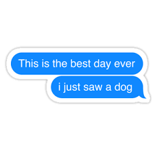Best Day Ever I Saw A Dog Text Message Design Sticker By James Jones Bubble Stickers Dog Texts Snapchat Stickers