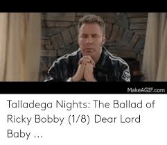 Talledaga nights baby jesus quote. 25 Best Memes About Talladega Nights The Ballad Of Ricky Bobby Talladega Nights The Ballad Of Ricky Bobby Memes