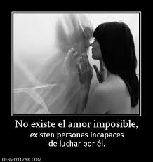 Desmotivaciones No Existe El Amor Imposible Existen Personas Incapaces De Luchar Por El Love You Love