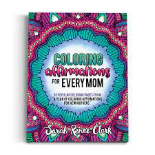 If you are looking for some mindful relaxation and stress reduction, these printable adult coloring pages are for you. Coloring Affirmations For Every Mom Printable Adult Coloring Book Sarah Renae Clark Coloring Book Artist And Designer