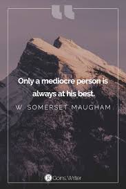Only A Mediocre Person Is Always At His Best W Somerset Maugham Mediocre Quote Author Quotes Love Me Quotes