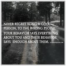 Inspirational never regret quotes and sayings which should motivate you. Never Regret Being A Good Person To The Wrong People Picture Quote