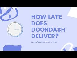 How long does doordash take to deliver? How Late Does Doordash Deliver