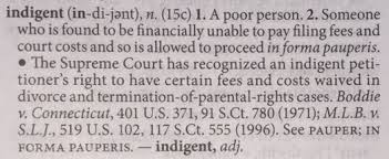 Indigence , indigent, se dit d'une personne qui manque des biens les plus nécessaires, dénuement, pauvreté, misère. Indigent Definition English