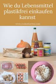 Tipps Und Tricks Wie Du An Lebensmittel Ohne Plastikverpackung Kommst Plastikfrei Lebensmittel Einkaufen Lebensmittel Essen