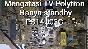 Baik yang menggunakan tr maupun yang fet pada sistem regulatornya. Tv Polytron Hanya Standby Ps14u03g