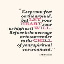 This is even a great article if you are looking for motivation to encourage your friends, family or colleague in work or life. Arthur Helps S Quote About Humble Keep Your Feet On The