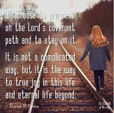 Quotes on choosing eternal life : We Choose To Live And Progress On The Lord S Covenant Path And To Stay On It It Is Not A Complicated Way It Is T Gospel Quotes Evangelism Quotes The Covenant
