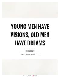 Young Men Have Visions Old Men Have Dreams Picture Quotes