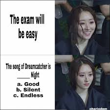 Yes The Exam Will Be Easy Dream Catcher Kpop Memes Korean K Pop