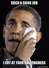 And then we told him. 23 Great Job Memes Such A Good Job I Cry At Your Amazingness Job Memes Work Memes Memes