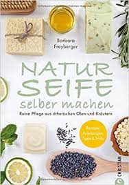Naturseife Selber Machen Reine Pflege Aus Naturlichen Olen Und Krautern Rezepte Anleitungen Tipps Und Seife Selber Machen Buch Selber Machen Selber Machen