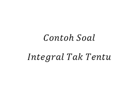 Integral tentu (definite integral) dapat digunakan untuk menghitung luas daerah. Contoh Soal Integral Tak Tentu