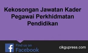 Bahagian khidmat pengurusan dan sumber manusia. Kekosongan Jawatan Kader Pegawai Perkhidmatan Pendidikan