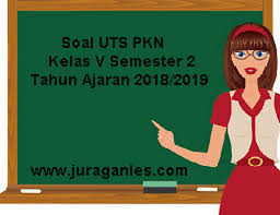 Soal Uts Pkn Kelas 5 Semester 2 Terbaru Tahun Ajaran 2018 2019 Juragan Les