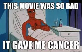 This Movie Was So Bad It Gave Me Cancer Spiderman Cancer Quickmeme