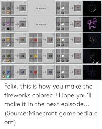 Open me introwassup everyone gaminggodjon and i'm showing you how to make all the duation fireworks in minecraft please like subscrbe and share the videorob. No Fade Color No Fade Color Felix This Is How You Make The Fireworks Colored Hope You Ll Make It In The Next Episode Sourceminecraftgamepediacom Minecraft Meme On Me Me