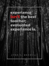 Experience is our best teacher because what experience can teach us no one can teach that. John C Maxwell S Quote About Growth Experience Isn T The Best Teacher