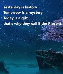 Yesterday Is A History Tomorrow Is A Mystery Song Yesterday Is History Tomorrow Is A Mystery Today Is A Gift That S Why They Call It The Present Life Qu Mysterious Quotes Kung Fu Panda Quotes History Quotes