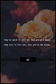 Yes You May Be Broken That Part You Know But Those Broken Pieces Are Your Responsibility Still Did They Tell You Destruction Quotes Cool Words Flower Quotes