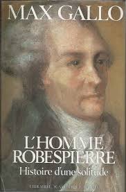 L'Homme Robespierre. Histoire d'une solitude by Max Gallo