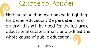 Roy ottoway wilkins was a prominent activist in the civil rights movement in the united states from the 1930s to the 1970s. Blackcommentator Com Quote To Ponder Nothing Should Be Overlooked In Fighting For Better Education Roy Wilkins