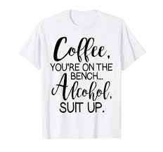 The bench has over 724 reviews and has an average rating of four and a half stars. Coffee You Are On The Bench Alcohol Suit Up T Shirt Drinking Shirtsmango Office