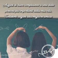 Siamo amiche da una vita e ne abbiamo passate talmente tante insieme! Tantissimi Auguri Di Buon Compleanno Amica Mia