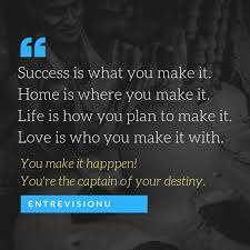 Success Is What You Make It Home Is Where You Make It Life Is How You Plan To Make It Love Is Who You Make It With You Make How