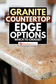 Bullnose edges start farther back on the granite than the rounded how to choose the best countertop edge for your counter. Granite Countertop Edge Options Which To Choose Kitchen Seer