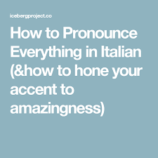 How To Pronounce Everything In Italian How To Hone Your Accent To Amazingness Italian Words How To Pronounce Learning Italian