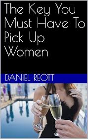 Amazon.com: The Key You Must Have To Pick Up Women eBook : Reott, Daniel:  Books