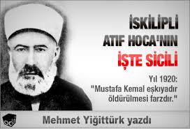 Iskilipli atıf, azılı bir cumhuriyet düşmanı ve işbirlikçidir… o'nun yaptıklarını çorumlu bile yapmaz ama, o çorumludur… iskilipli mehmed atıf… köken olarak baba tarafından akkoyunlu bir kürt olup. Iskilipli Atif Hoca Nin Iste Sicili