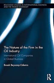 The Nature of the Firm in the Oil Industry: International Oil Companies in  Global Business (Routledge Studies in International Business and the World  Economy Book 62) eBook: Beyazay, Basak: Amazon.in: Kindle Store
