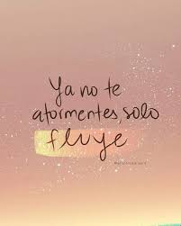Ya No Te Atormentes Solo Fluye Frases Motivadoras Frases Frases De Palabras