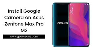 Download And Install Google Camera On Asus Zenfone Max Pro M2 Without Root Google Camera Asus Zenfone Asus
