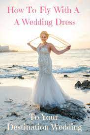 How To Fly With A Wedding Dress To Your Destination Wedding Destination Wedding Dress Destination Wedding Fun Wedding Photography