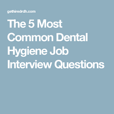 The 5 Most Common Dental Hygiene Job Interview Questions Dental Hygiene Job Interview Questions Dental