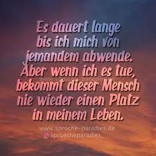 Es Dauert Lange Bis Ich Mich Von Jemandem Abwende Aber Wenn Ich Es Tue Bekommt Dieser Mensch Nie Wieder Einen Pl Spruche Nachdenkliche Spruche Spruche Zitate