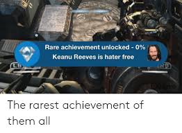 Generate your own achievement unlocked images. Rare Achievement Unlocked 0 Keanu Reeves Is Hater Free Lb Rb Quarvo 11 The Rarest Achievement Of Them All Funny Meme On Me Me