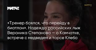Всё то, о чем вы так давно хотели узнать, но боялись спросить! Trener Boyalsya Chto Perejdu V Biatlon Nadezhda Rossijskih Lyzh Veronika Stepanova O Kamchatke Vstreche S Medvedem I Torse Klebo