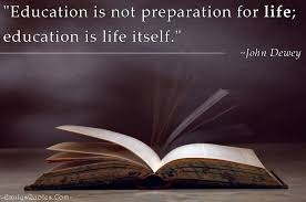 Education Is Not Preparation For Life Education Is Life Itself I Happen To Love This Quote Because I Think It Stresses The Fact That Learning Occurs Inside And Education Quotes Inspirational Science Quotes Education Quotes